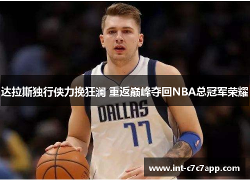 达拉斯独行侠力挽狂澜 重返巅峰夺回NBA总冠军荣耀